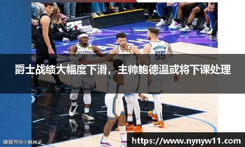 爵士战绩大幅度下滑，主帅鲍德温或将下课处理