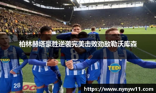 柏林赫塔豪胜逆袭完美击败劲敌勒沃库森