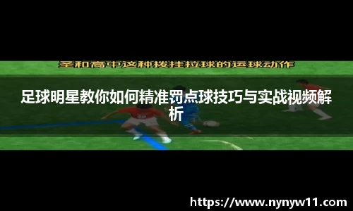 足球明星教你如何精准罚点球技巧与实战视频解析