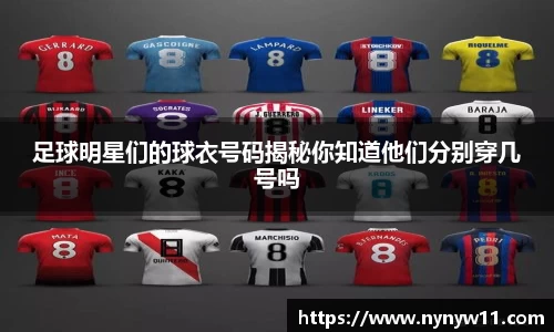 足球明星们的球衣号码揭秘你知道他们分别穿几号吗