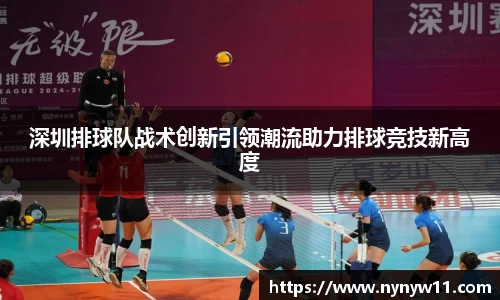 深圳排球队战术创新引领潮流助力排球竞技新高度