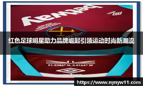 红色足球明星助力品牌崛起引领运动时尚新潮流